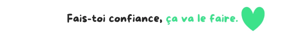 Fais-toi confiance, ça va le faire.