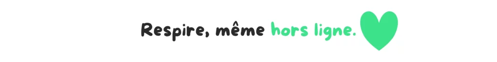Respire, même hors ligne.